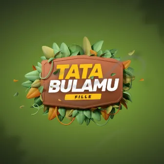 Tata Bulamu by Fille