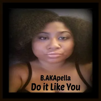 Do It Like You by B.AKApella