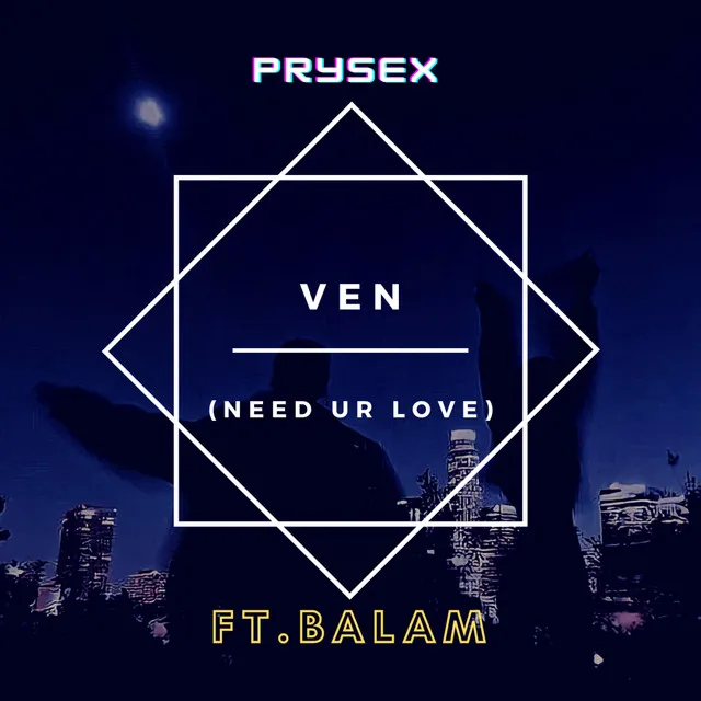 Ven (Need Ur Love)