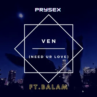 Ven (Need Ur Love) by Prysex