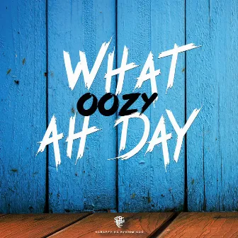 What Ah Day by Oozy