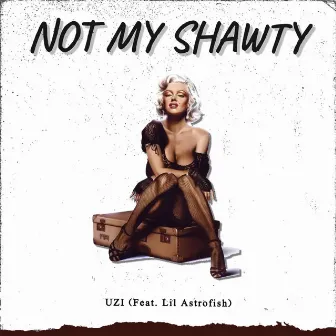 NOT MY SHAWTY by UZI