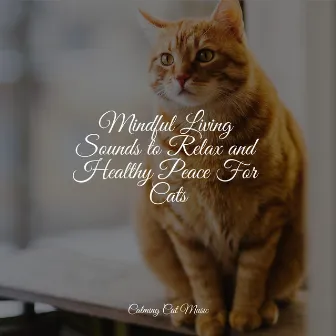 Mindful Living Sounds to Relax and Healthy Peace For Cats by Music for Cats Deluxe