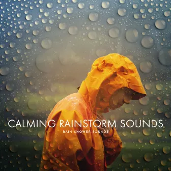 Calming Rainstorm Sounds by Rain Shower Sounds