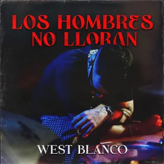 LOS HOMBRES NO LLORAN by West Blanco