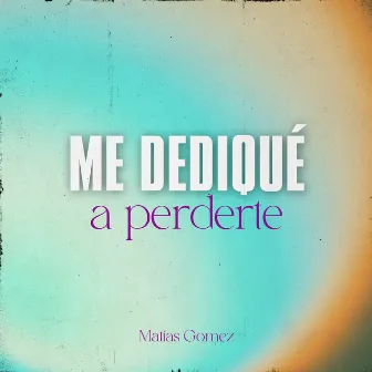 Me Dedique a Perderte by Matias Gomez