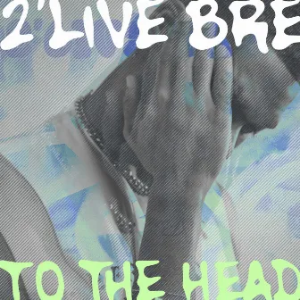 To The Head by 2'Live Bre