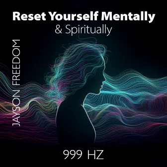 Reset Yourself Mentally & Spiritually 999 Hz: Attune to High Energy, Connect and Vibrate with Divine Power, Frequency of God by Jayson Freedom