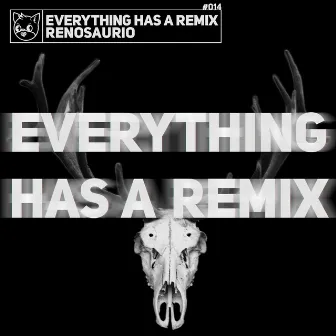 Everything Has a Remix by Renosaurio