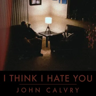 I Think I Hate You by John Calvry