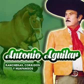 Rancheras, Corridos y Huapangos by Antonio Aguilar