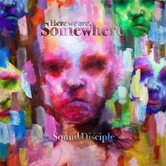 Here We Are, Somewhere by Sound Disciple