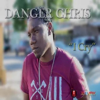 I Cry - Single by Danger Chris