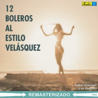 12 Boleros al Estilo Velásquez by Anibal Velasquez Y Su Conjunto