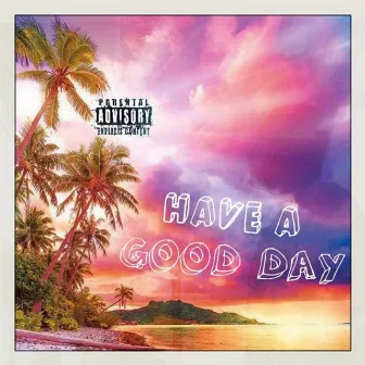 HAVE A GOOD DAY by CIRE