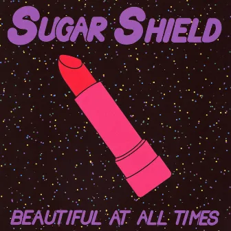 Beautiful at All Times by Sugar Shield