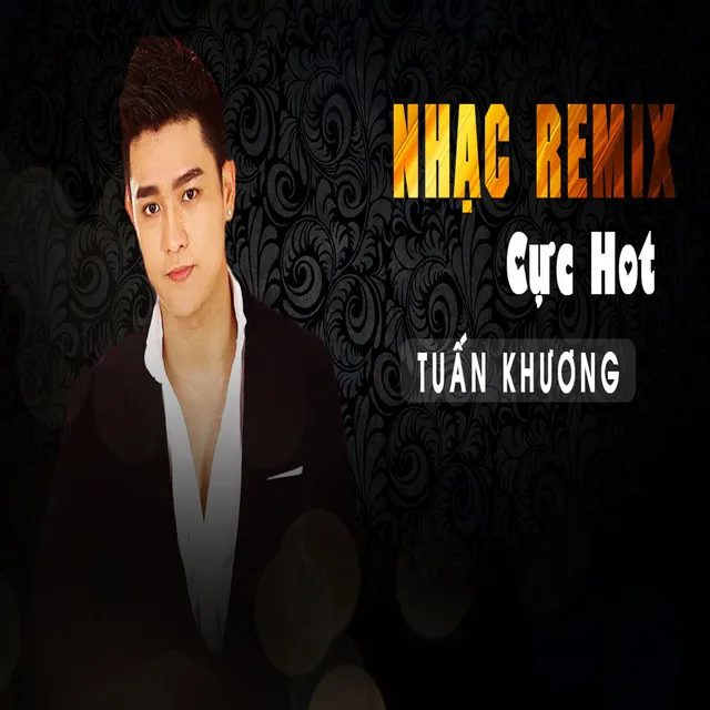 Nhạc Remix Cực Hot Tuấn Khương