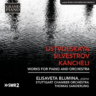 Ustvolskaya, Silvestrov & Kancheli: Works for Piano & Orchestra by Elisaveta Blumina