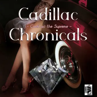 Cadillac Chronicles by Cadillac The Supreme