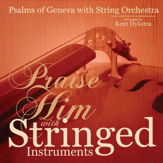 Praise Him With Stringed Instruments by Kent Dykstra