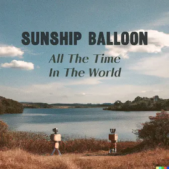 All The Time In The World by Sunship Balloon