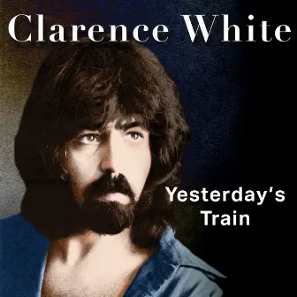 Yesterday's Train by Clarence White