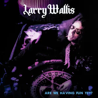 Are We Having Fun Yet? (2023 Mix) by Larry Wallis