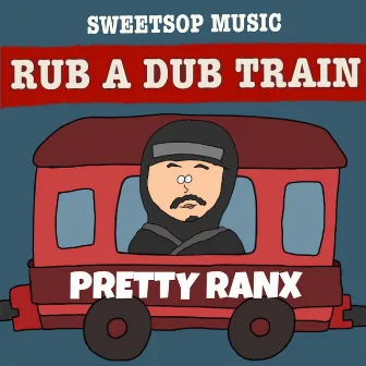 RUB A DUB TRAIN (PRETTY RANX verse) by SWEETSOP