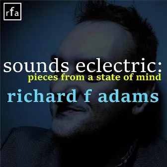 Sounds Eclectric: pieces from a state of mind by Richard F Adams