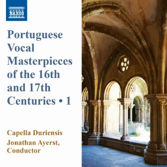 Portuguese Vocal Masterpieces of the 16th & 17th Centuries, Vol. 1 by Capella Duriensis