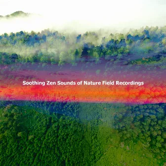 Soothing Zen Sounds of Nature Field Recordings by Zen Soothing Sounds of Nature