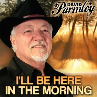 I'll Be Here in the Morning by David Parmley