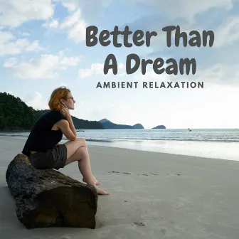 Better Than a Dream by Ambient Relaxation