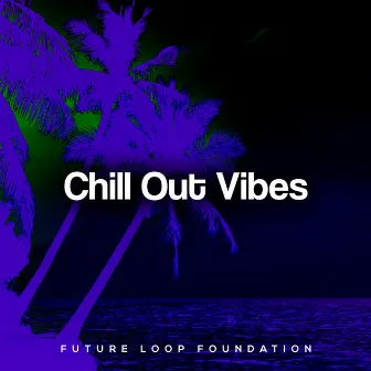 Chill Out Vibes by Future Loop Foundation