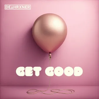 GET GOOD by DETHRXNER