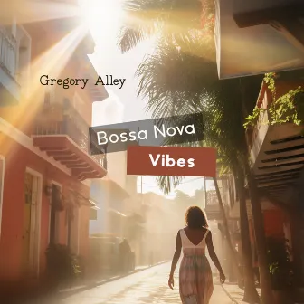 Bossa Nova Vibes: Tropical Tides, Beachside Bliss, Serene Cafe Atmosphere by Gregory Alley