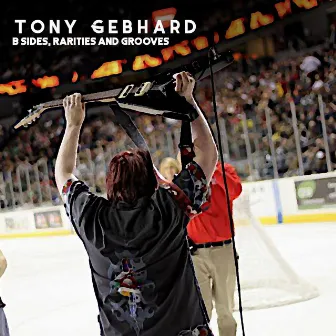 B-Sides, Rarities, And Grooves by Tony Gebhard