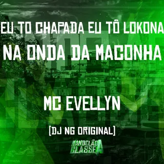 Eu To Chapada Eu Tô Lokona - Na Onda da Maconha by mc Evellyn