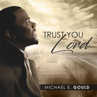 Trust You Lord by Michael E. Gould