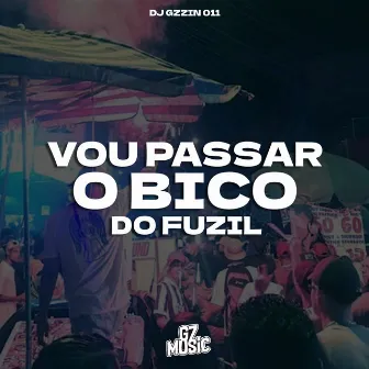 Vou Passar o Bico do Fuzil by DJ Gzzin 011