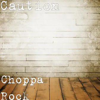 Choppa Rock by Caution