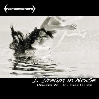 I Dream in Noise: Remixes Vol. 2 (Deluxe) by iVardensphere