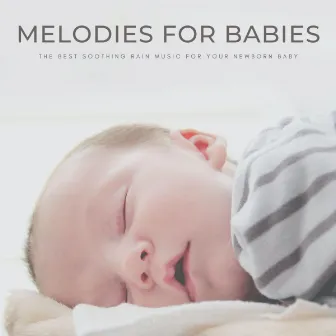 Melodies For Babies: The Best Soothing Rain Music For Your Newborn Baby by Childrens Bedtime Music