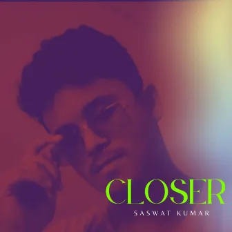 Closer by Saswat Kumar