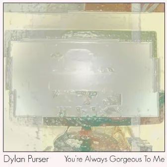 You're Always Gorgeous To Me by Dylan Purser