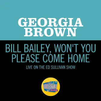 Bill Bailey, Won't You Please Come Home (Live On The Ed Sullivan Show, January 20, 1963) by Georgia Brown