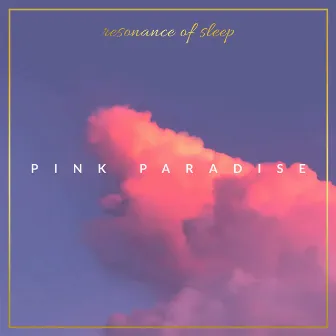 Pink Paradise by Resonance of sleep