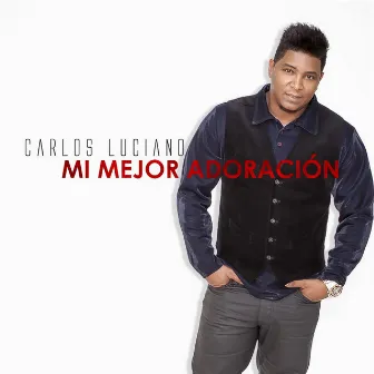 Mi Mejor Adoracion by Carlos Luciano