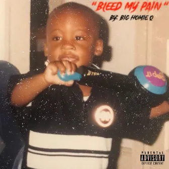 Bleed My Pain by Big Homie Q