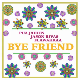 Bye Friend by Pua Jaiden